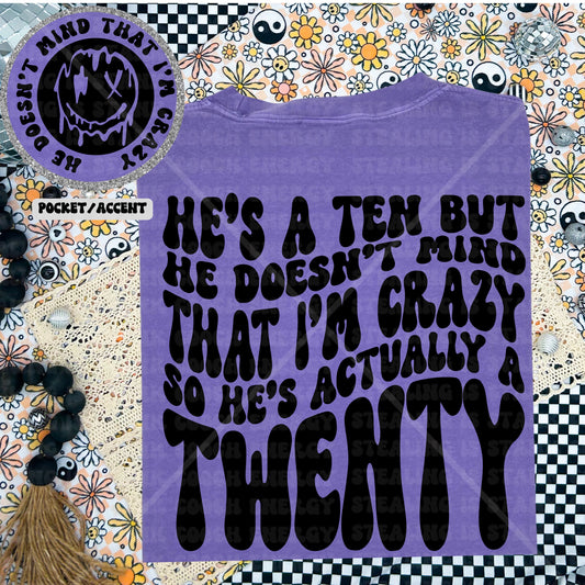 He’s a ten but doesn’t mind that i’m crazy  Comfort Colors Tee